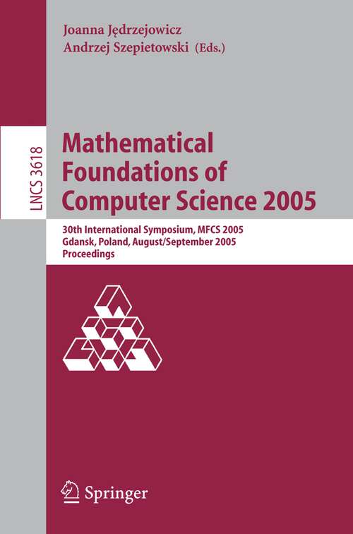 Book cover of Mathematical Foundations of Computer Science 2005: 30th International Symposium, MFCS 2005, Gdansk, Poland, August29-September 2. 2005, Proceedings (2005) (Lecture Notes in Computer Science #3618)