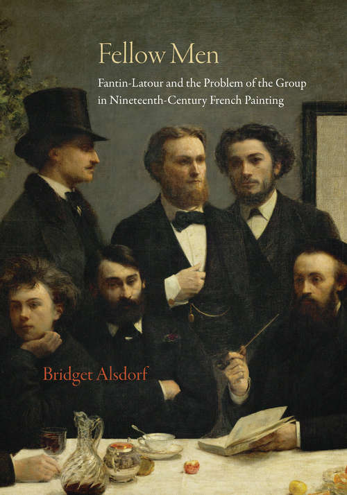 Book cover of Fellow Men: Fantin-Latour and the Problem of the Group in Nineteenth-Century French Painting