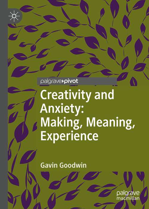 Book cover of Creativity and Anxiety: Making, Meaning, Experience (1st ed. 2023) (Palgrave Studies in Creativity and Culture)