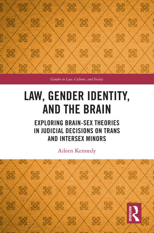 Book cover of Law, Gender Identity, and the Brain: Exploring Brain-Sex Theories in Judicial Decisions on Trans and Intersex Minors (Gender in Law, Culture, and Society)