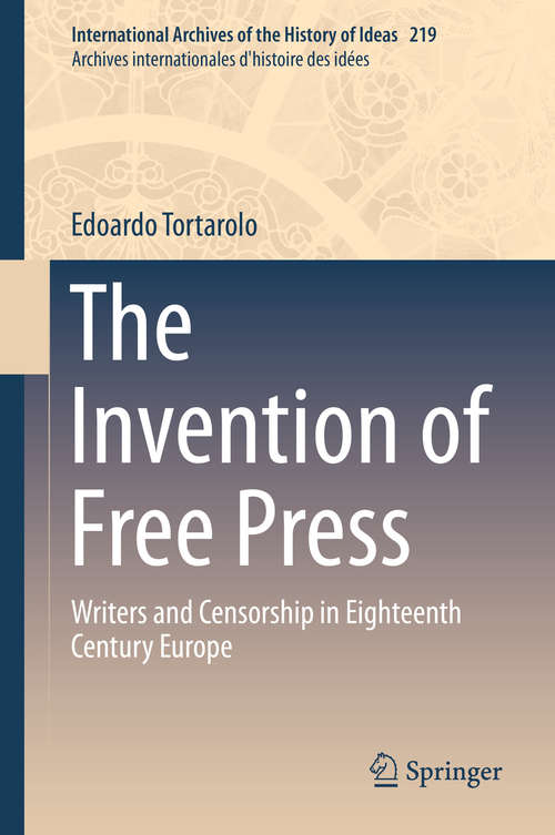 Book cover of The Invention of Free Press: Writers and Censorship in Eighteenth Century Europe (1st ed. 2016) (International Archives of the History of Ideas   Archives internationales d'histoire des idées #219)