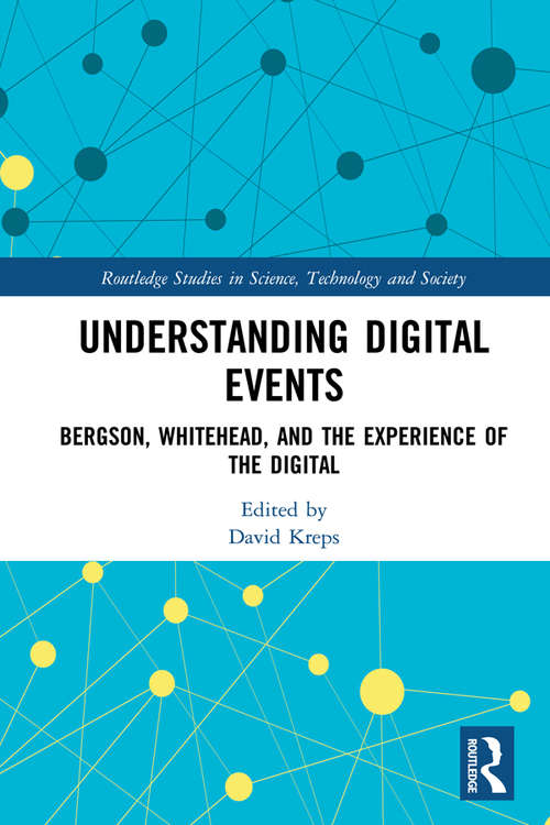 Book cover of Understanding Digital Events: Bergson, Whitehead, and the Experience of the Digital (Routledge Studies in Science, Technology and Society)