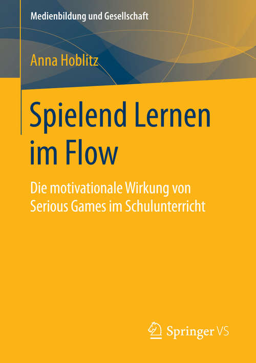 Book cover of Spielend Lernen im Flow: Die motivationale Wirkung von Serious Games im Schulunterricht (1. Aufl. 2015) (Medienbildung und Gesellschaft)