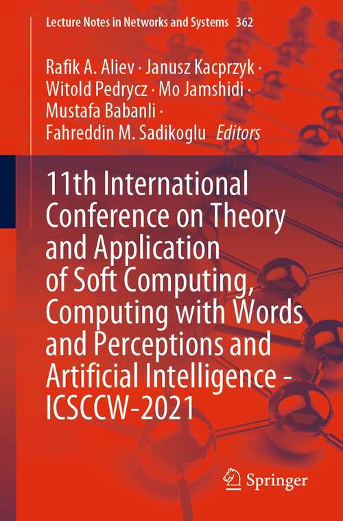 Book cover of 11th International Conference on Theory and Application of Soft Computing, Computing with Words and Perceptions and Artificial Intelligence - ICSCCW-2021 (1st ed. 2022) (Lecture Notes in Networks and Systems #362)