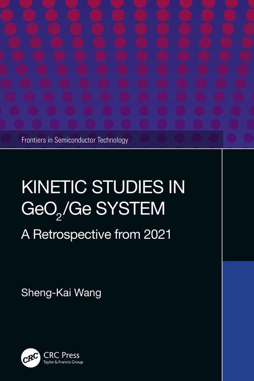 Book cover of Kinetic Studies in GeO2/Ge System: A Retrospective from 2021 (Frontiers in Semiconductor Technology)