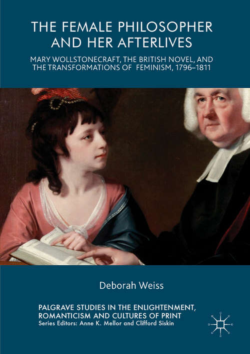 Book cover of The Female Philosopher and Her Afterlives: Mary Wollstonecraft, the British Novel, and the Transformations of Feminism, 1796-1811