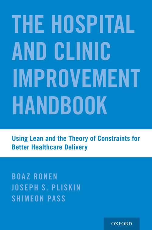 Book cover of The Hospital and Clinic Improvement Handbook: Using Lean and the Theory of Constraints for Better Healthcare Delivery