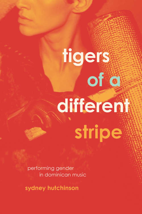 Book cover of Tigers of a Different Stripe: Performing Gender in Dominican Music (Chicago Studies in Ethnomusicology)