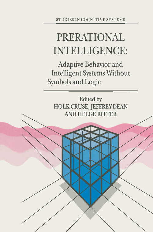 Book cover of Prerational Intelligence: Adaptive Behavior and Intelligent Systems Without Symbols and Logic , Volume 1, Volume 2 Prerational Intelligence: Interdisciplinary Perspectives on the Behavior of Natural and Artificial Systems, Volume 3 (2000) (Studies in Cognitive Systems #26)