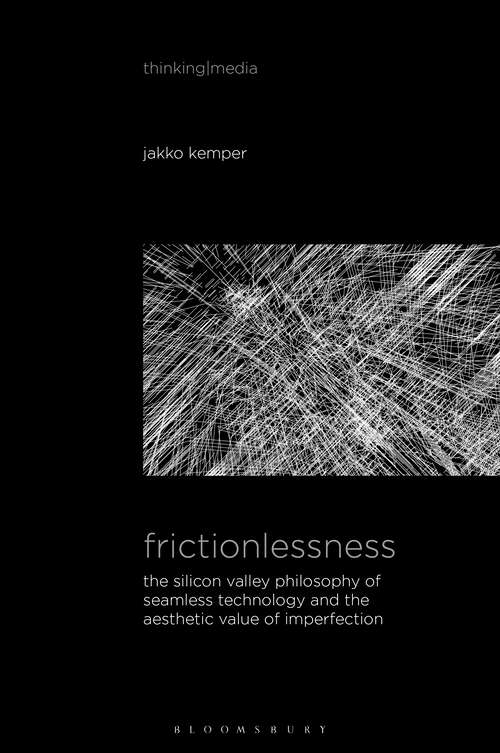 Book cover of Frictionlessness: The Silicon Valley Philosophy of Seamless Technology and the Aesthetic Value of Imperfection (Thinking Media)