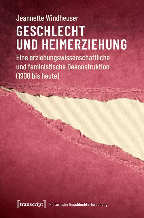 Book cover of Geschlecht und Heimerziehung: Eine erziehungswissenschaftliche und feministische Dekonstruktion (1900 bis heute) (Historische Geschlechterforschung #1)
