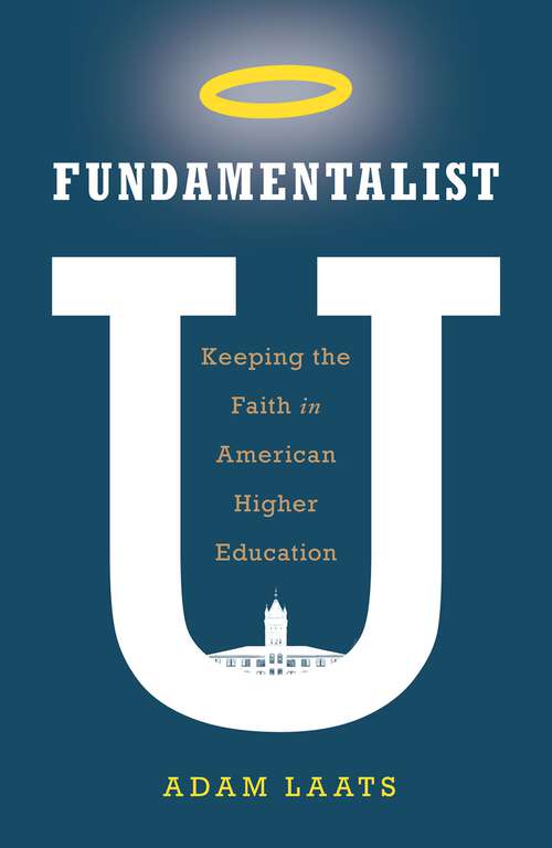 Book cover of Fundamentalist U: Keeping the Faith in American Higher Education