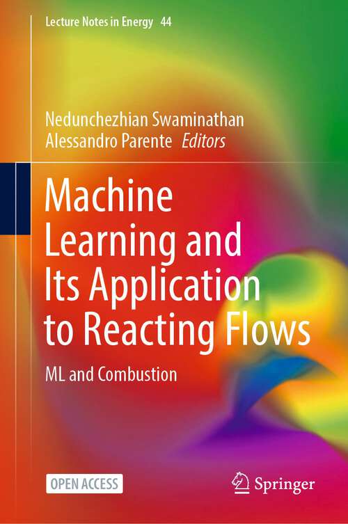 Book cover of Machine Learning and Its Application to Reacting Flows: ML and Combustion (1st ed. 2023) (Lecture Notes in Energy #44)