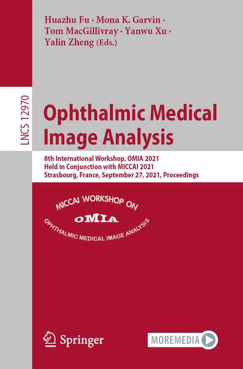 Book cover of Ophthalmic Medical Image Analysis: 8th International Workshop, OMIA 2021, Held in Conjunction with MICCAI 2021, Strasbourg, France, September 27, 2021, Proceedings (1st ed. 2021) (Lecture Notes in Computer Science #12970)
