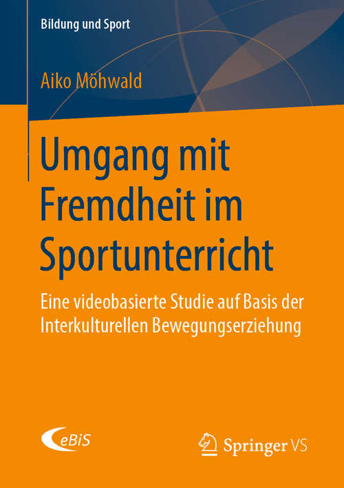 Book cover of Umgang mit Fremdheit im Sportunterricht: Eine videobasierte Studie auf Basis der Interkulturellen Bewegungserziehung (1. Aufl. 2019) (Bildung und Sport #17)