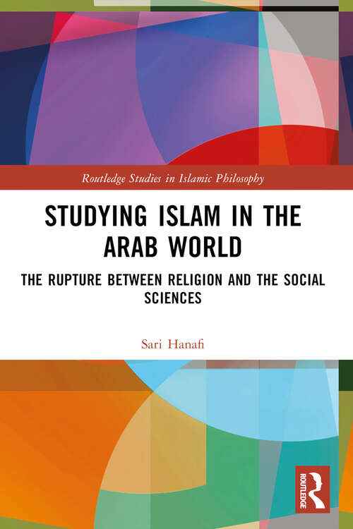 Book cover of Studying Islam in the Arab World: The Rupture Between Religion and the Social Sciences (Routledge Studies in Islamic Philosophy)