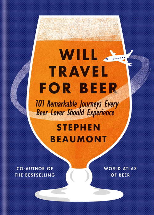 Book cover of Will Travel For Beer: 101 Remarkable Journeys Every Beer Lover Should Experience