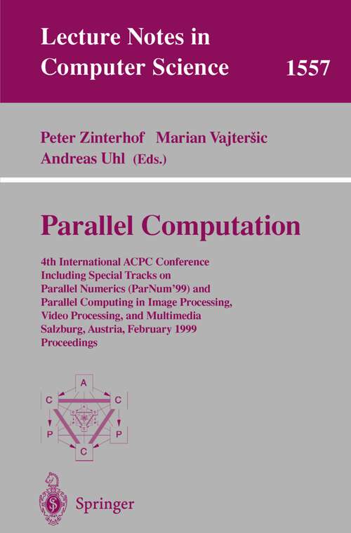 Book cover of Parallel Computation: 4th International ACPC Conference Including Special Tracks on Parallel Numerics (ParNum'99) and Parallel Computing in Image Processing, Video Processing, and Multimedia Salzburg, Austria, February 16-18, 1999, Proceedings (1999) (Lecture Notes in Computer Science #1557)