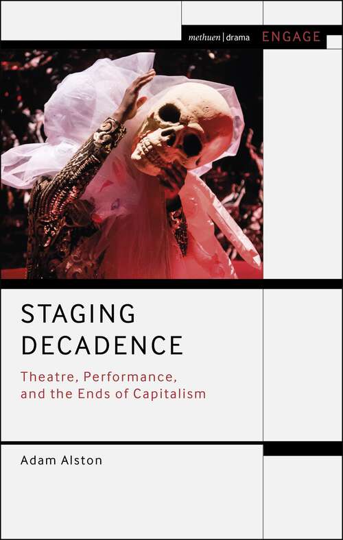 Book cover of Staging Decadence: Theatre, Performance, and the Ends of Capitalism (Methuen Drama Engage)