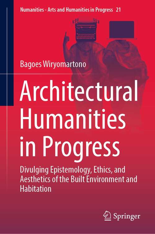 Book cover of Architectural Humanities in Progress: Divulging Epistemology, Ethics, and Aesthetics of the Built Environment and Habitation (1st ed. 2022) (Numanities - Arts and Humanities in Progress #21)