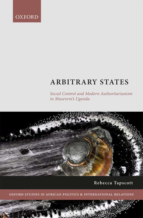 Book cover of Arbitrary States: Social Control and Modern Authoritarianism in Museveni's Uganda (Oxford Studies in African Politics and International Relations)