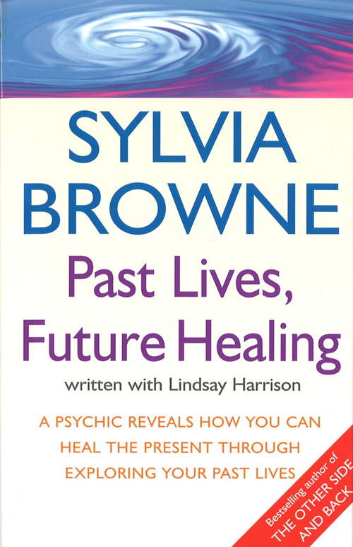 Book cover of Past Lives, Future Healing: A psychic reveals how you can heal the present through exploring your past lives