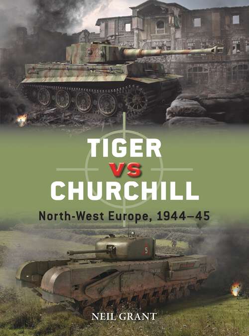 Book cover of Tiger vs Churchill: North-West Europe, 1944–45 (Duel)