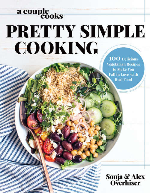 Book cover of A Couple Cooks | Pretty Simple Cooking: 100 Delicious Vegetarian Recipes to Make You Fall in Love with Real Food