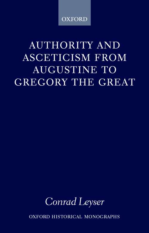 Book cover of Authority and Asceticism from Augustine to Gregory the Great (Oxford Historical Monographs)