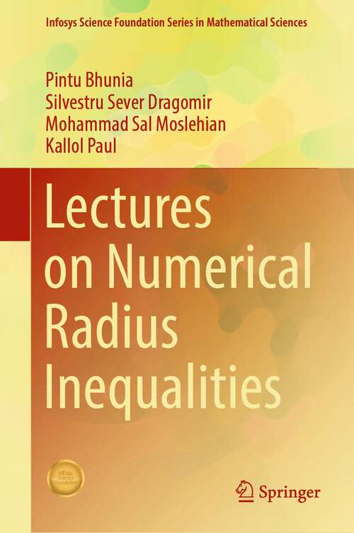 Book cover of Lectures on Numerical Radius Inequalities (1st ed. 2022) (Infosys Science Foundation Series)