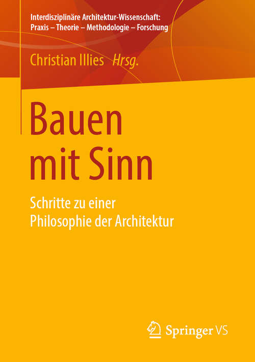 Book cover of Bauen mit Sinn: Schritte zu einer Philosophie der Architektur (1. Aufl. 2019) (Interdisziplinäre Architektur-Wissenschaft: Praxis – Theorie – Methodologie – Forschung)