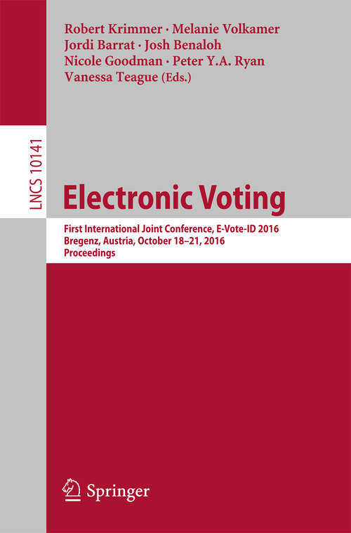 Book cover of Electronic Voting: First International Joint Conference, E-Vote-ID 2016, Bregenz, Austria, October 18-21, 2016, Proceedings (Lecture Notes in Computer Science #10141)