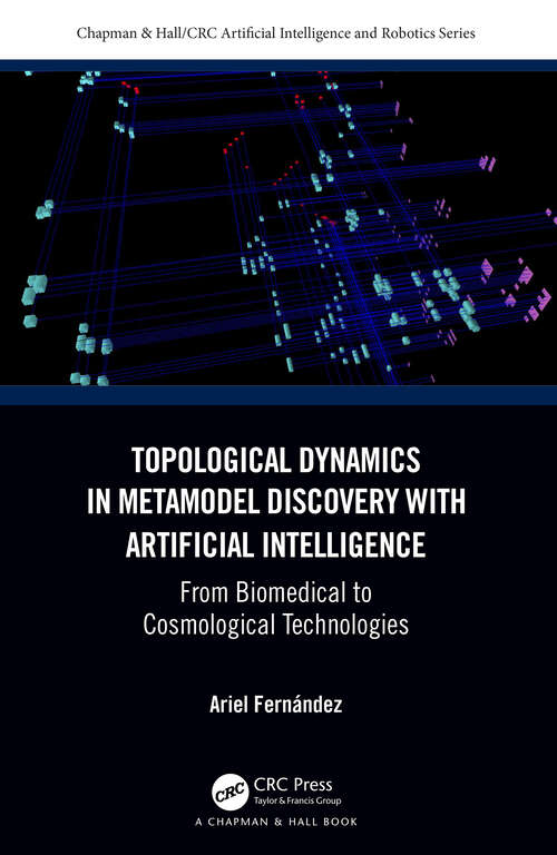 Book cover of Topological Dynamics in Metamodel Discovery with Artificial Intelligence: From Biomedical to Cosmological Technologies (Chapman & Hall/CRC Artificial Intelligence and Robotics Series)