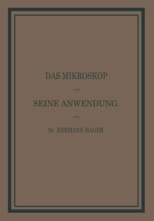 Book cover of Das Mikroskop und seine Anwendung: Ein Leitfaden bei mikroskopischen Untersuchungen für Apotheker, Aerzte, Medicinalbeamte, Schullehrer etc (pdf) (5. Aufl. 1876)