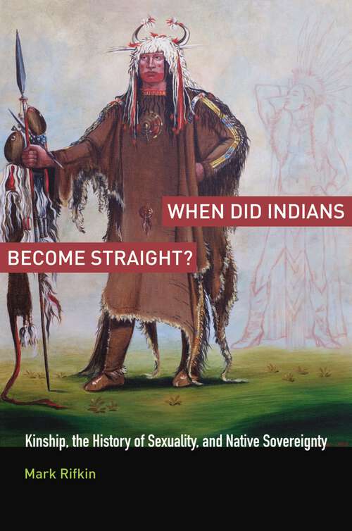 Book cover of When Did Indians Become Straight?: Kinship, the History of Sexuality, and Native Sovereignty