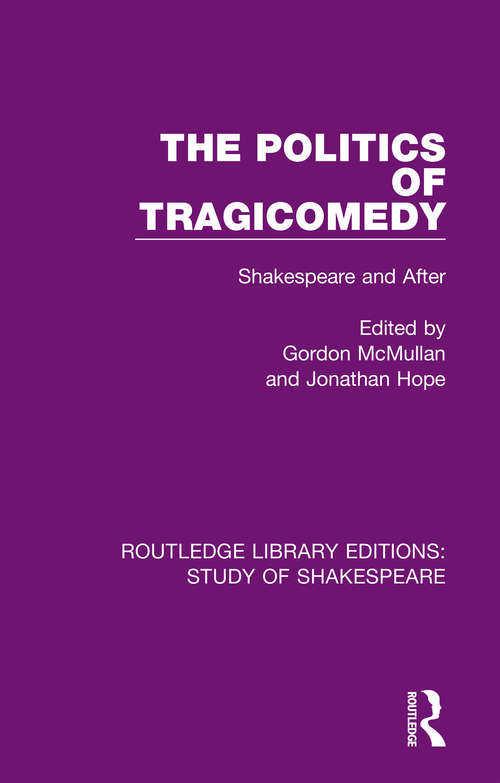 Book cover of The Politics of Tragicomedy: Shakespeare and After (Routledge Library Editions: Study of Shakespeare)