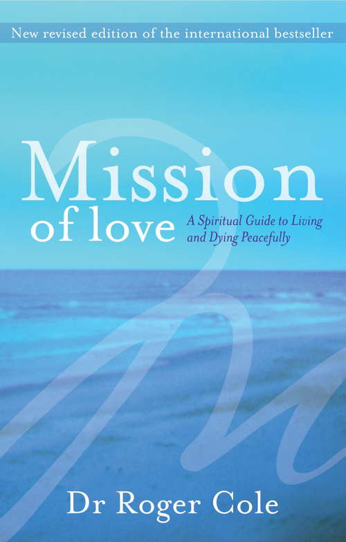 Book cover of Mission of Love: A spiritual guide to living and dying peacefully