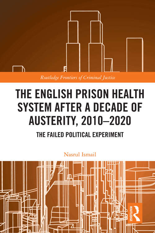 Book cover of The English Prison Health System After a Decade of Austerity, 2010-2020: The Failed Political Experiment (Routledge Frontiers of Criminal Justice)