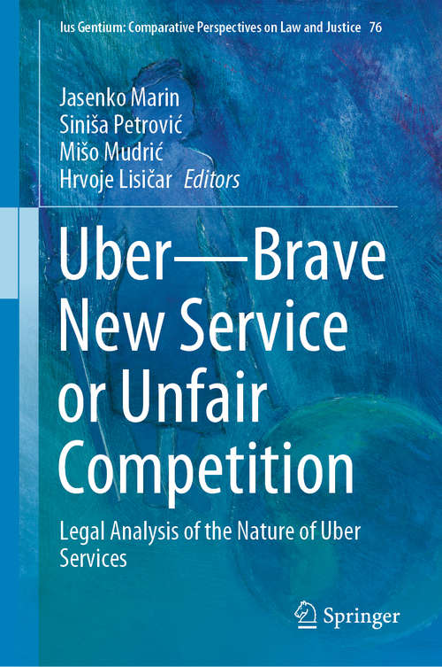 Book cover of Uber—Brave New Service or Unfair Competition: Legal Analysis of the Nature of Uber Services (1st ed. 2020) (Ius Gentium: Comparative Perspectives on Law and Justice #76)
