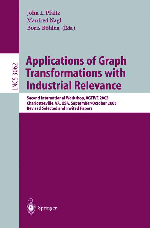 Book cover of Applications of Graph Transformations with Industrial Relevance: Second International Workshop, AGTIVE 2003, Charlottesville, VA, USA, September 27 - October 1, 2003, Revised Selected and Invited Papers (2004) (Lecture Notes in Computer Science #3062)