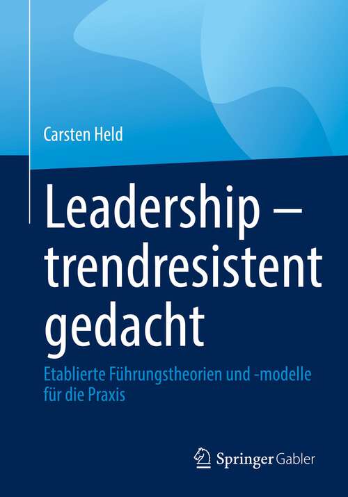 Book cover of Leadership – trendresistent gedacht: Etablierte Führungstheorien Und -modelle Für Die Praxis