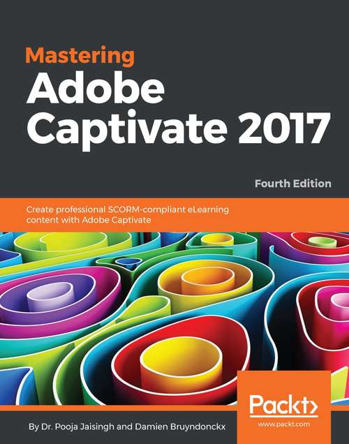 Book cover of Mastering Adobe Captivate 2017 - Fourth Edition: Create professional SCORM-compliant eLearning content with Adobe Captivate
