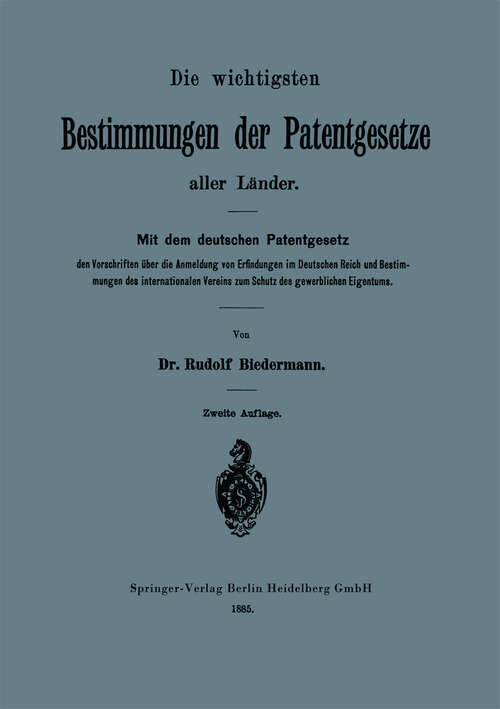 Book cover of Die wichtigsten Bestimmungen der Patentgesetze aller Länder: Mit dem deutschen Patentgesetz (2. Aufl. 1885)