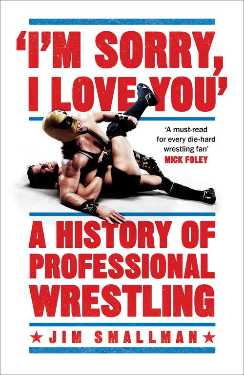 Book cover of I'm Sorry, I Love You: A History of Professional Wrestling