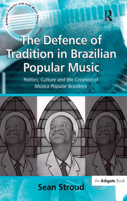 Book cover of The Defence of Tradition in Brazilian Popular Music: Politics, Culture and the Creation of Música Popular Brasileira (Ashgate Popular and Folk Music Series)