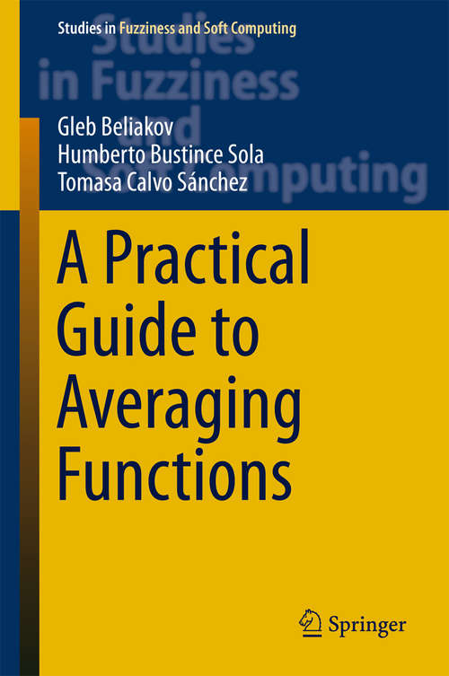 Book cover of A Practical Guide to Averaging Functions (1st ed. 2016) (Studies in Fuzziness and Soft Computing #329)