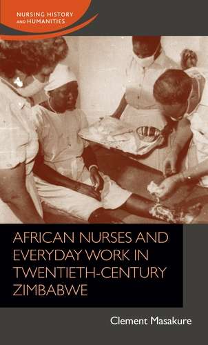 Book cover of African nurses and everyday work in twentieth-century Zimbabwe (Nursing History and Humanities)