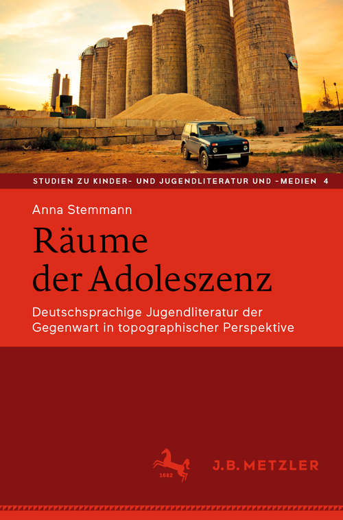 Book cover of Räume der Adoleszenz: Deutschsprachige Jugendliteratur der Gegenwart in topographischer Perspektive (1. Aufl. 2019) (Studien zu Kinder- und Jugendliteratur und -medien #4)