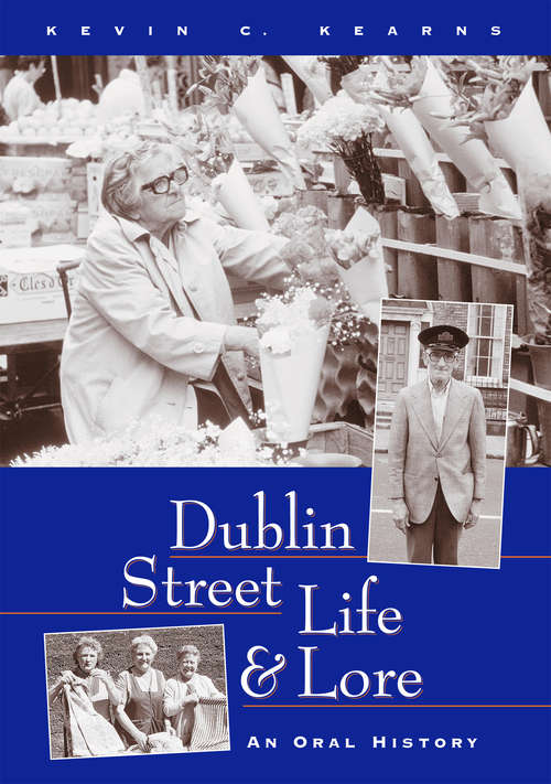 Book cover of Dublin Street Life and Lore – An Oral History of Dublin’s Streets and their Inhabitants: The Recollections of Dublin’s Tram Drivers, Lamplighters and Street Dealers