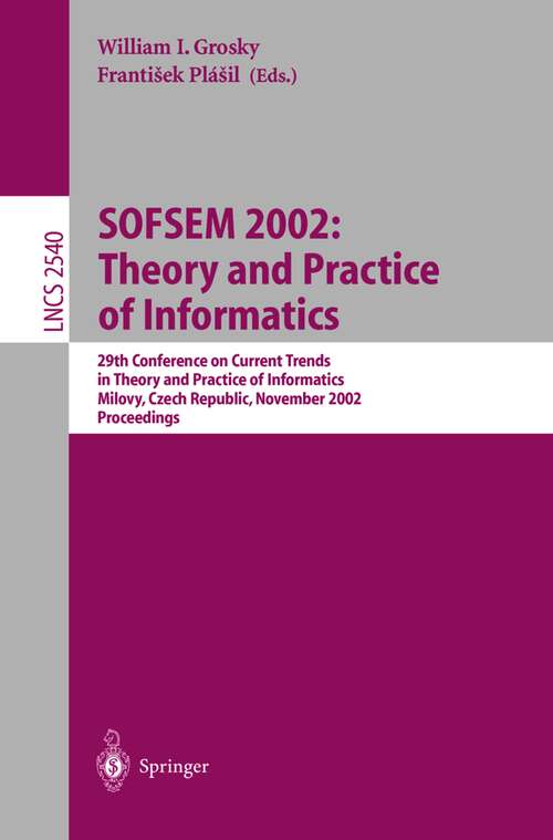 Book cover of SOFSEM 2002: 29th Conference on Current Trends in Theory and Practice of Informatics, Milovy, Czech Republic, November 22-29, 2002, Proceedings (2002) (Lecture Notes in Computer Science #2540)